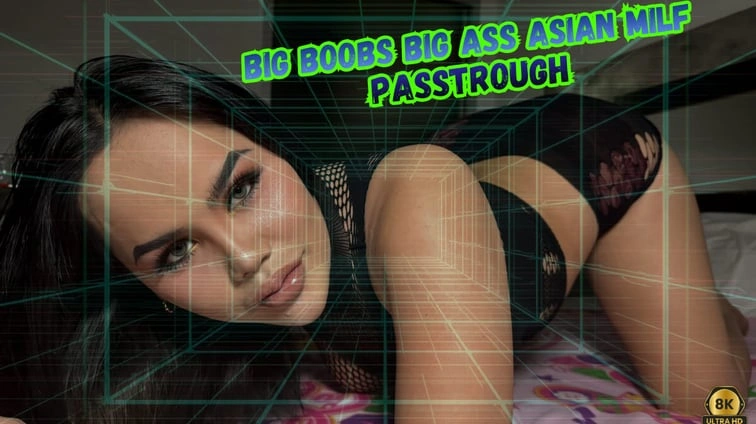 Free 8K VR adult video Big Boobs Big Ass Asian Milf Passtrough