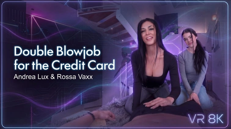 Free 8K VR adult video Credit Card For A Double Blowjob Andrea Lux Y Rossa Vaxx